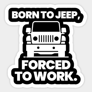 Born to jeep, forced to work. Sticker